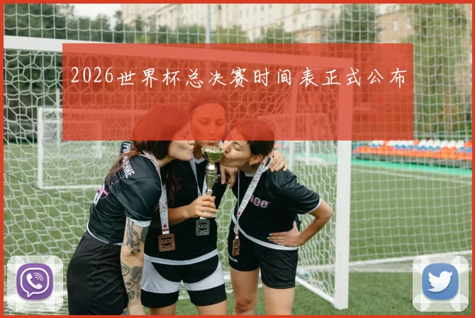 2026世界杯总决赛时间表正式公布